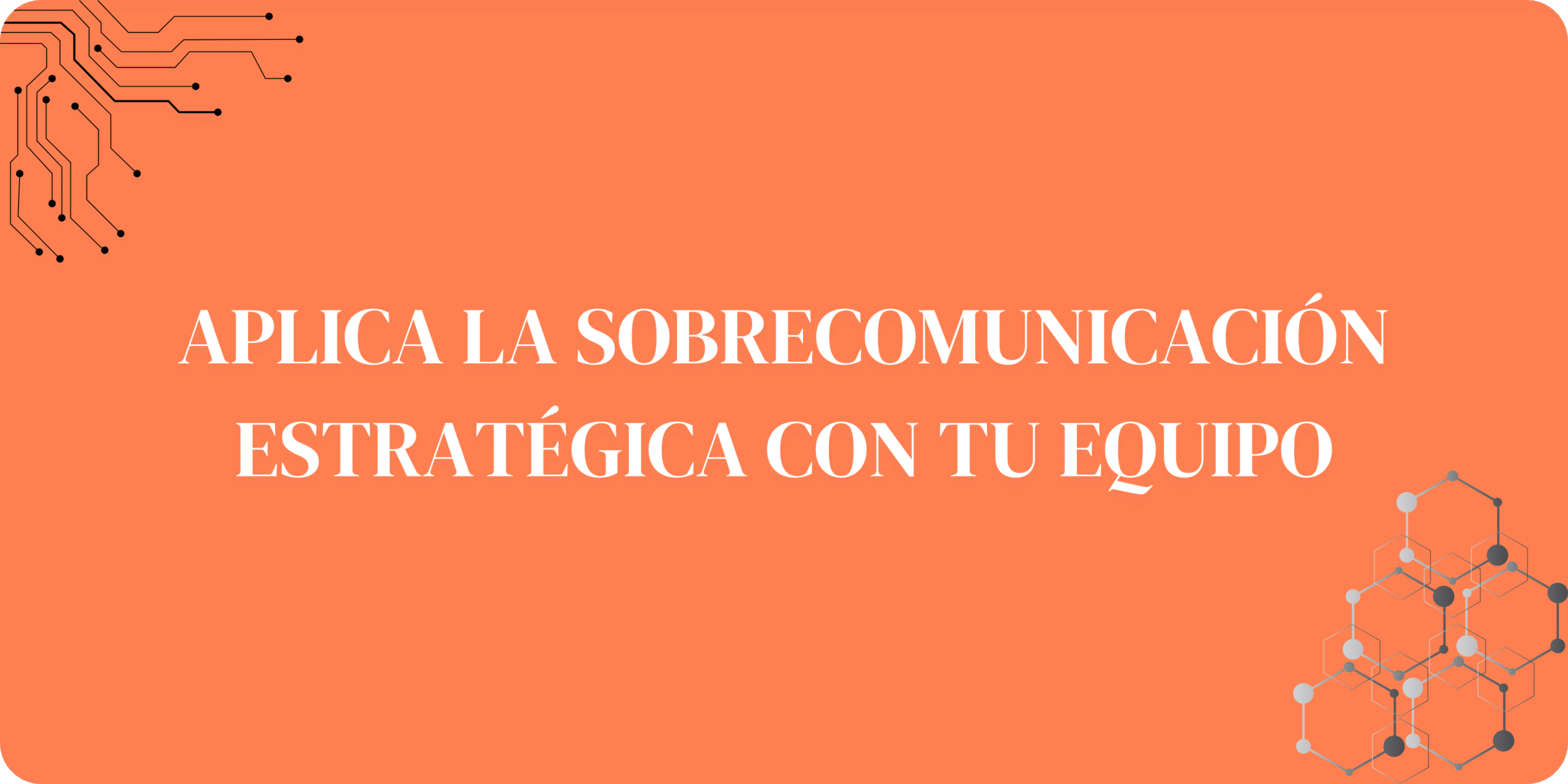 Aplica la “Sobrecomunicación” Con tu equipo